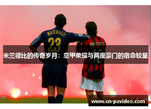 米兰德比的传奇岁月：意甲荣耀与两座豪门的宿命较量