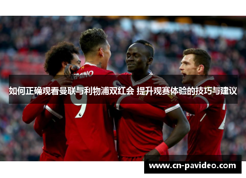 如何正确观看曼联与利物浦双红会 提升观赛体验的技巧与建议
