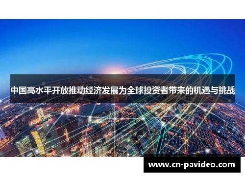 中国高水平开放推动经济发展为全球投资者带来的机遇与挑战