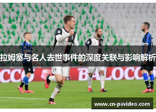 拉姆塞与名人去世事件的深度关联与影响解析