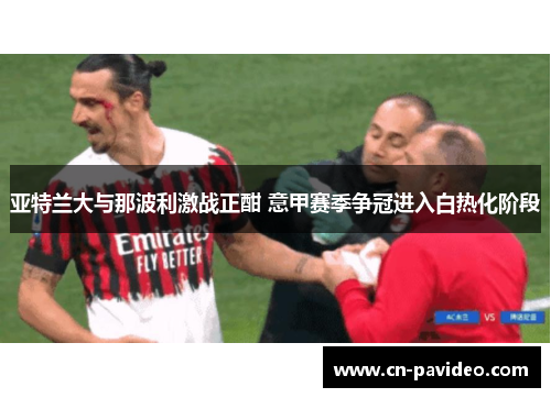 亚特兰大与那波利激战正酣 意甲赛季争冠进入白热化阶段