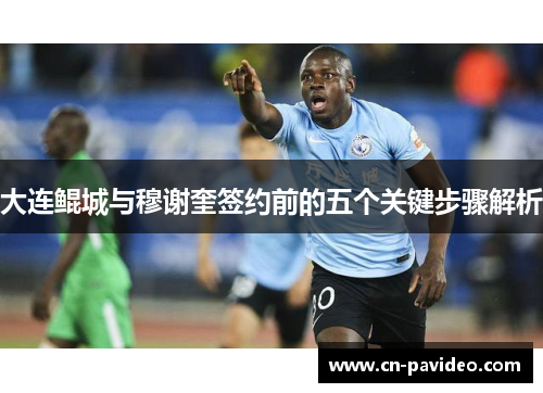 大连鲲城与穆谢奎签约前的五个关键步骤解析