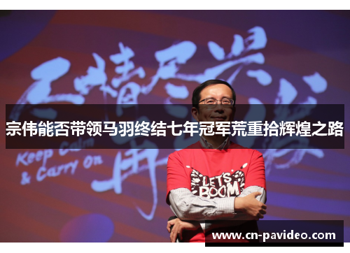 宗伟能否带领马羽终结七年冠军荒重拾辉煌之路