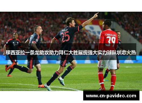 穆西亚拉一条龙助攻助力拜仁大胜展现强大实力球队状态火热