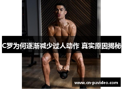 C罗为何逐渐减少过人动作 真实原因揭秘