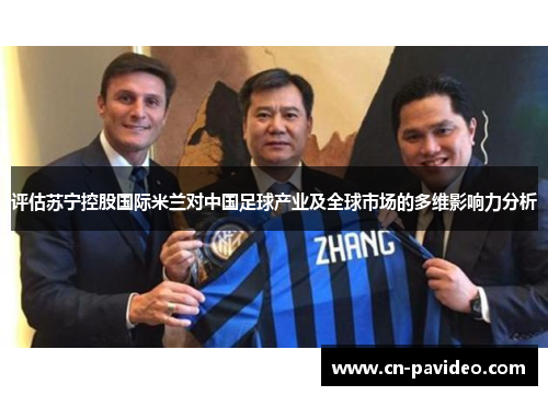 评估苏宁控股国际米兰对中国足球产业及全球市场的多维影响力分析