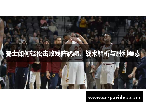 骑士如何轻松击败残阵鹈鹕：战术解析与胜利要素