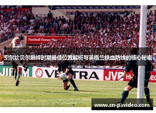 索尔坎贝尔巅峰时期最佳位置解析与英格兰铁血防线的核心秘密