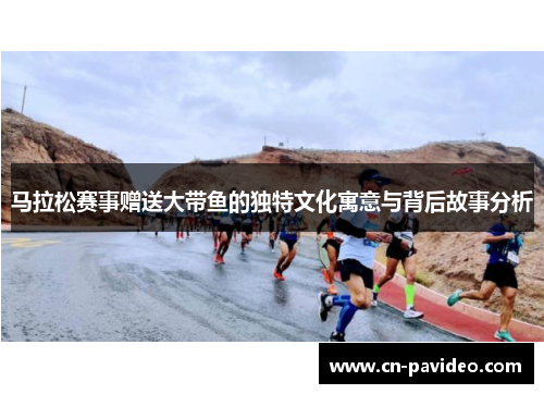 马拉松赛事赠送大带鱼的独特文化寓意与背后故事分析