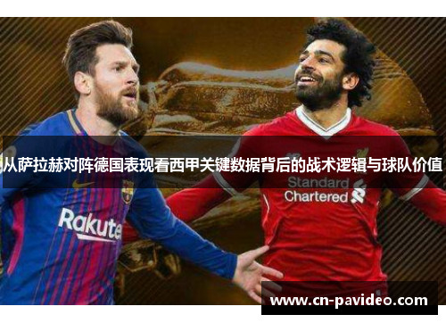 从萨拉赫对阵德国表现看西甲关键数据背后的战术逻辑与球队价值