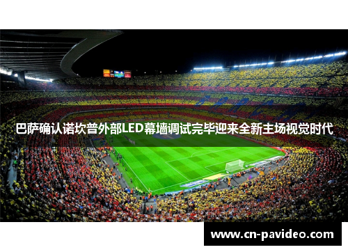 巴萨确认诺坎普外部LED幕墙调试完毕迎来全新主场视觉时代